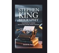 STEPHEN KING BIOGRAPHY: The Master of Horror - The True Story of Fear, Fiction, and Fame