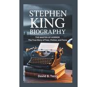 STEPHEN KING BIOGRAPHY: The Master of Horror - The True Story of Fear, Fiction, and Fame