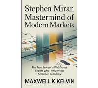 Stephen Miran: Mastermind of Modern Markets: The True Story of a Wall Street Expert Who Influenced America’s Economy