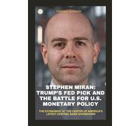 STEPHEN MIRAN: TRUMP’S FED PICK AND THE BATTLE FOR U.S. MONETARY POLICY: THE ECONOMIST AT THE CENTER OF AMERICA’S LATEST CENTRAL BANK SHOWDOWN