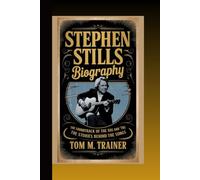 STEPHEN STILLS BIOGRAPHY: The Soundtrack of the ’60s and ’70s - The Stories Behind the Songs