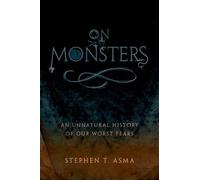 Stephen T. Asma – On Monsters : An Unnatural History of Our Worst Fears
