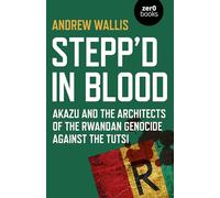 Stepp'd in Blood: Akazu and the Architects of the Rwandan Genocide Against the Tutsi