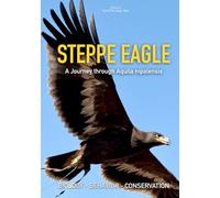 Steppe Eagle: A Complete Scientific and Falconry Guide to aquila nipalensis: Biology, Behavior, Ecology, Free-Flight Training, Conservation and Modern Raptor Management