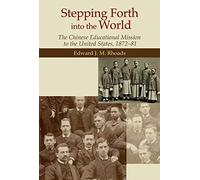Stepping Forth Into The World: The Chinese Educational Mission To The United States, 1872-81