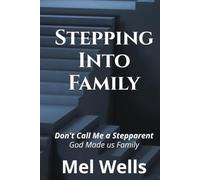 Stepping Into Family: Don't Call me a Stepparent: God Made us Family