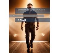 Stepping Into The Moment: A Novel