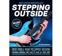 Stepping Outside: Rock Guitar Masterclass: Master Melodic Outside Soloing with Chromatic Sidestepping Techniques for Guitar