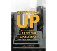 Stepping Up: The Art Of Achieving Leadership Excellence For Elevated Team Performance