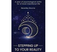 Stepping Up To Your Reality: A Year of Psychological Shifts for a More Intentional Life.