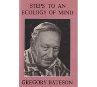 Steps to an Ecology of Mind: Collected Essays in Anthropology, Psychiatry, Evolution, and Epistemology