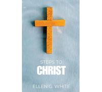 Steps to Christ: Discover the Path to Peace, Forgiveness, and a Deeper Walk with God