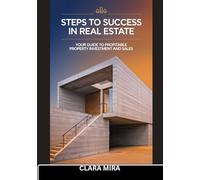 Steps To Success In Real Estate: Your Guide To Profitable Property Investment And Sales