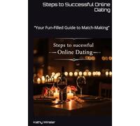 Steps to Successful Online Dating: “Your Fun-Filled Guide to Match-Making”