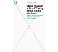 John Berger – Steps Towards a Small Theory of the Visible