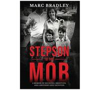 Stepson To The Mob: A Memoir Of Decisions, Deception, And A Mother's Deep Devotion