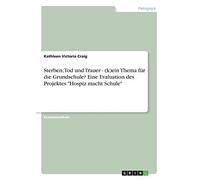 Sterben, Tod Und Trauer - (K)Ein Thema Für Die Grundschule? Eine Evaluation Des Projektes "Hospiz Macht Schule