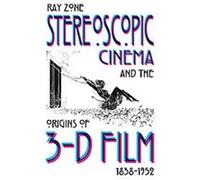 Stereoscopic Cinema & the Origins of 3-D Film, 1838-1952 Ray Zone (Auteur)
