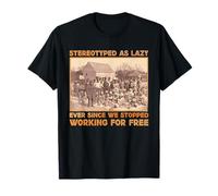 Stéréotypé comme paresseux depuis que nous avons cessé de travailler gratuitement T-Shirt