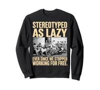 Stéréotyped As Lazy Ever Since We Stop Working for Free Sweatshirt