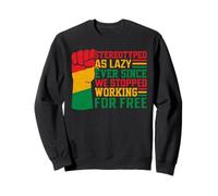 Stéréotypée comme Paresseux Depuis Que Nous Avons cessé de Travailler Gratuitement Sweatshirt