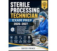 STERILE PROCESSING TECHNICIAN EXAM PREP 2026-2027: Study Guide to Surgical Instrument Processing, Infection Prevention, Sterilization, Medical Device Reprocessing, Safety, and Practice Questions