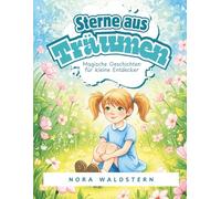 Sterne aus Träumen - Magische Geschichten für kleine Entdecker: Zauberhafte Erzählungen, die Neugier, Mut und Fantasie in Kinderherzen wecken