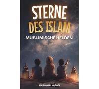 Sterne des Islam - Wie muslimische Helden die Welt veränderten: Eine kleine Geschichte des Islam für Kinder - Islamische Kinderbücher