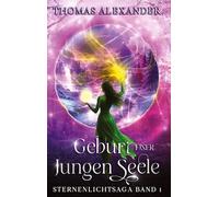 Sternenlichtsaga, Geburt einer jungen Seele: Sternenlicht Saga. Band 1: Geburt einer jungen Seele. Die Prophezeiung. Epischer High Fantasy Roman über ... das Schicksal des neugeborenen Thronfolgers