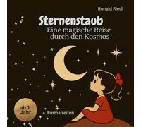 Sternenstaub. Eine magische Reise durch den Kosmos.: Ein Gutenachtgeschichte ab 1 Jahr zum Vorlesen und Ausmalen.