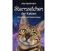 Sternzeichen der Katzen - Charakter und Geheimnisse: Astrologie für Katzenfreunde: Entdecke die magische Welt der Sternzeichen und was sie über die Seele deiner Samtpfote verrät