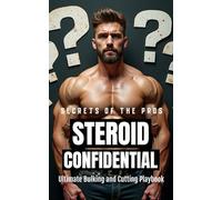 Steroid Confidential: The Pro’s Ultimate Bulking and Cutting Playbook: Inside Tactics from the Pros to Maximize Muscle Gains and Shred Fat Safely