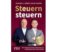 Steuern steuern: Mit der richtigen Strategie zu Vermögen und Wohlstand. Das Standardwerk seit 10 Jahren - erweitert und aktualisiert | Geld sparen bei Vermögensaufbau & Anlage