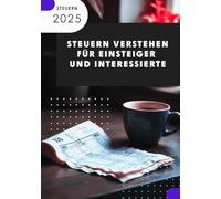Steuern verstehen I Für Einsteiger und Interessierte: Das Einsteigerhandbuch zu Einkommensteuer, Umsatzsteuer & Co.