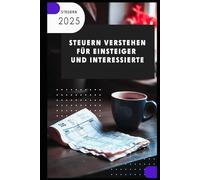 Steuern verstehen I Für Einsteiger und Interessierte: Steuerwissen für Einsteiger - Grundlagen, Schlupflöcher & Tipps für mehr Netto vom Brutto