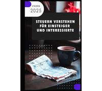 Steuern verstehen I Für Einsteiger und Interessierte: Steuerwissen für Einsteiger - Grundlagen, Schlupflöcher & Tipps für mehr Netto vom Brutto