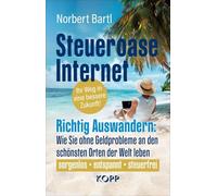 Steueroase Internet: Richtig Auswandern: Wie Sie ohne Geldprobleme an den schönsten Orten der Welt leben