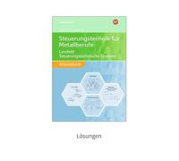 Steuerungstechnik für Metallberufe. Lernfeld Steuerungstechnische Systeme Lösungen: Lernfeld Steuerungstechnische Systeme Lösungen
