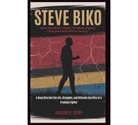 STEVE BIKO: How One Man’s Vision for Black Dignity Changed South Africa Forever: A Deep Dive into the Life, Struggles, and Ultimate Sacrifice of a Freedom Fighter