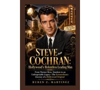 STEVE COCHRAN: Hollywood's Relentless Leading Man: From Warner Bros. Stardom to an Unforgettable Legacy-The Extraordinary Journey of a Hollywood Original