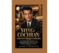 STEVE COCHRAN: Hollywood's Relentless Leading Man: From Warner Bros. Stardom to an Unforgettable Legacy-The Extraordinary Journey of a Hollywood Original