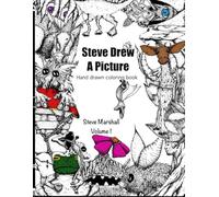 Steve Drew a Picture: Hand Drawn Coloring Book, Volume 1: Original Illustrations by the Artist to Color for Kids, Teens, Adults: Stress Relief, ... Animals, Mushrooms, Flowers, Dragons, Pixies