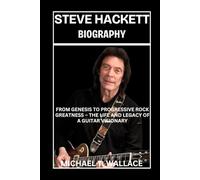 Steve Hackett Biography: From Genesis to Progressive Rock Greatness - The Life and Legacy of a Guitar Visionary