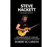 Steve Hackett Biography: The Complete Story of a Visionary Guitarist and His Journey with Genesis