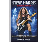 STEVE HARRIS BIOGRAPHY: The Iron Maiden Bass Legend Who Revolutionized Heavy Metal Music and Inspired Millions of Fans Worldwide