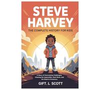 Steve Harvey: The Complete History for Kids: A Story of Overcoming Challenges, Chasing the Impossible, Hard Work, and the Road to Greatness