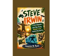 STEVE IRWIN: A Kids' Biography: How One Young Animal Lover Inspired the World