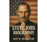 Steve Jobs Biography: How a Flawed Visionary Redefined Technology and Inspired a Generation