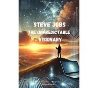Steve Jobs: The Unpredictable Visionary