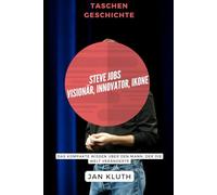Steve Jobs - Visionär, Innovator, Ikone: Das kompakte Wissen über den Mann, der die Welt veränderte